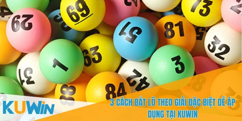 3 cách bắt lô theo giải đặc biệt KUWIN - Chiến Lược Hiệu Quả 2 3 cách bắt lô theo giải đặc biệt là chiến lược dễ áp dụng