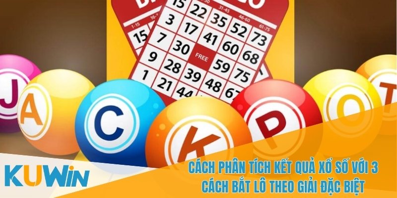 3 cách bắt lô theo giải đặc biệt KUWIN - Chiến Lược Hiệu Quả 4 3 cách bắt lô theo giải đặc biệt giúp giảm thiểu sai sót khi chơi