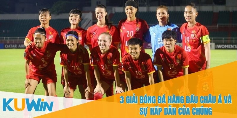 3 Giải Bóng Đá Hàng Đầu Châu Á và Cơ Hội Cá Cược Với KUWIN 2 3 giải bóng đá hàng đầu châu Á mang đến các trận đấu hấp dẫn