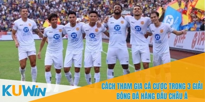 3 Giải Bóng Đá Hàng Đầu Châu Á và Cơ Hội Cá Cược Với KUWIN 3 3 giải bóng đá hàng đầu châu Á đều có các đội bóng xuất sắc