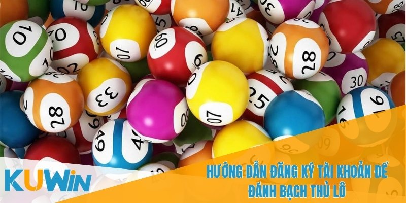Bắt Bạch Thủ Lô tại Nhà Cái KUWIN – Bí Kíp Chốt Số Chuẩn Xác 4 Hướng dẫn từng bước đăng ký tài khoản tại KUWIN