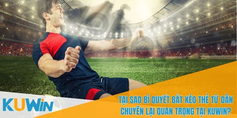 Bí Quyết Bắt Kèo Thẻ Từ Dân Chuyên - Hướng Dẫn Cực Đỉnh 1 Bí quyết bắt kèo thẻ từ dân chuyên là hiểu phong cách thi đấu