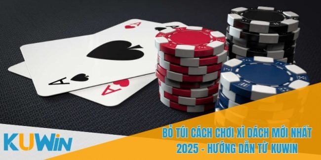 Bo tui cach choi Xi Dach moi nhat 2025 1