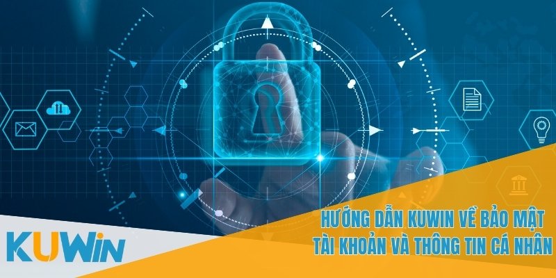 Hướng dẫn KUWIN sẽ giúp bạn hiểu cách bảo vệ tài khoản
