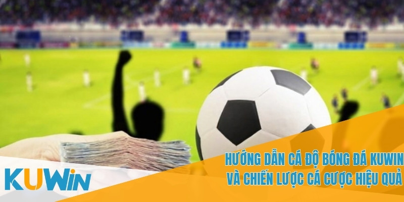 Hướng dẫn cá độ bóng đá KUWIN - Cách Tham Gia Chi Tiết 1 Hướng dẫn cá độ bóng đá KUWIN giúp hiểu rõ các loại kèo