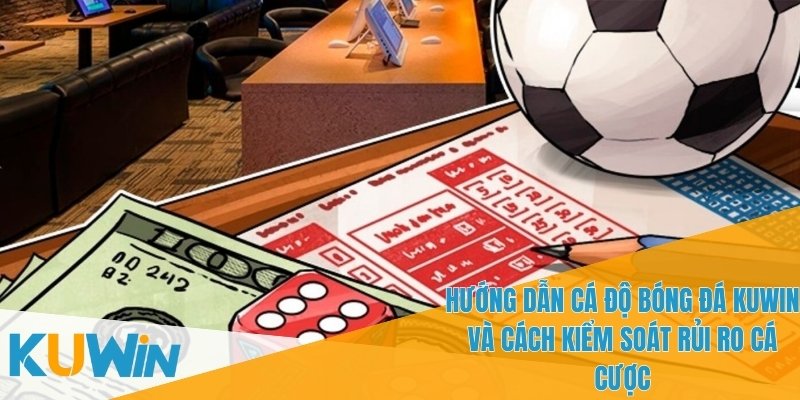 Hướng dẫn cá độ bóng đá KUWIN - Cách Tham Gia Chi Tiết 4 Hướng dẫn cá độ bóng đá KUWIN cho bạn thấy cách chọn kèo hợp lý