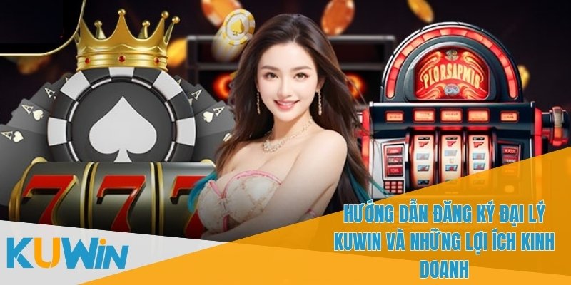 Hướng Dẫn Đăng Ký Đại Lý KUWIN Để Kinh Doanh Cá Cược Online 1 Hướng dẫn đăng ký đại lý KUWIN dễ dàng và nhanh chóng
