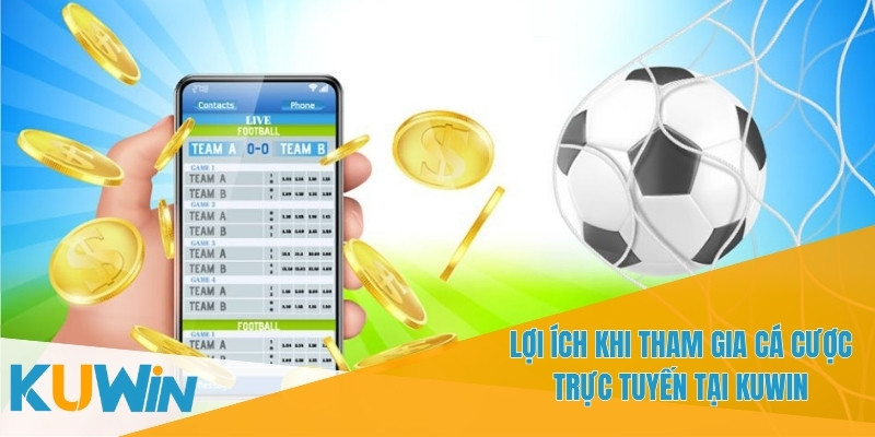 KUWIN - Giải Trí và Cơ Hội Thắng Lớn Từ Cá Cược Trực Tuyến 20 Có nhiều ưu điểm khi tham gia cá cược online qua KUWIN