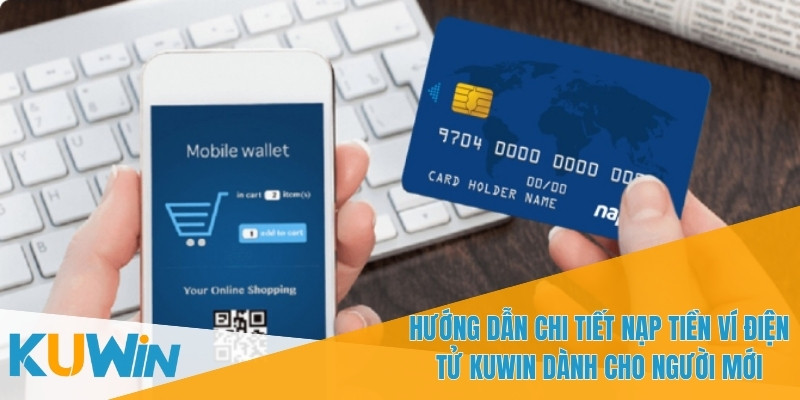Nạp Tiền Ví Điện Tử KUWIN - Phương Thức Thanh Toán An Toàn 1 Nạp tiền ví điện tử KUWIN nhanh chóng và tiện lợi