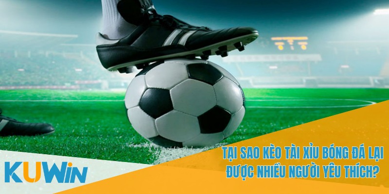 Kèo Tài Xỉu Bóng Đá - Lợi Thế Khi Cá Cược Tại KUWIN 1 Kèo tài xỉu bóng đá là lựa chọn cá cược phổ biến và đơn giản